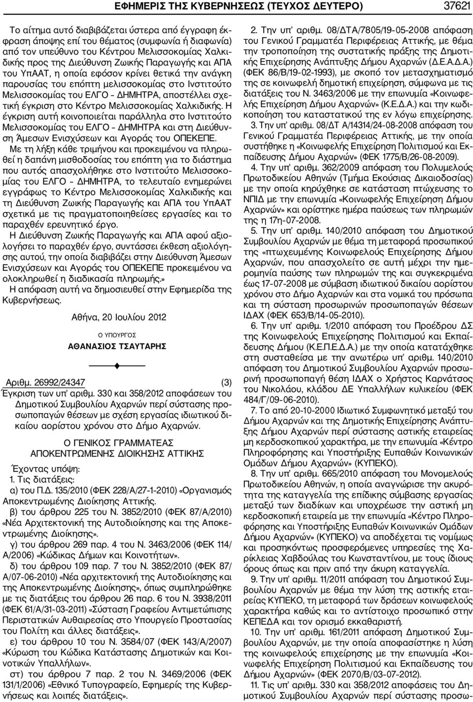 τική έγκριση στο Κέντρο Μελισσοκομίας Χαλκιδικής. Η έγκριση αυτή κοινοποιείται παράλληλα στο Ινστιτούτο Μελισσοκομίας του ΕΛΓΟ ΔΗΜΗΤΡΑ και στη Διεύθυν ση Άμεσων Ενισχύσεων και Αγοράς του ΟΠΕΚΕΠΕ.