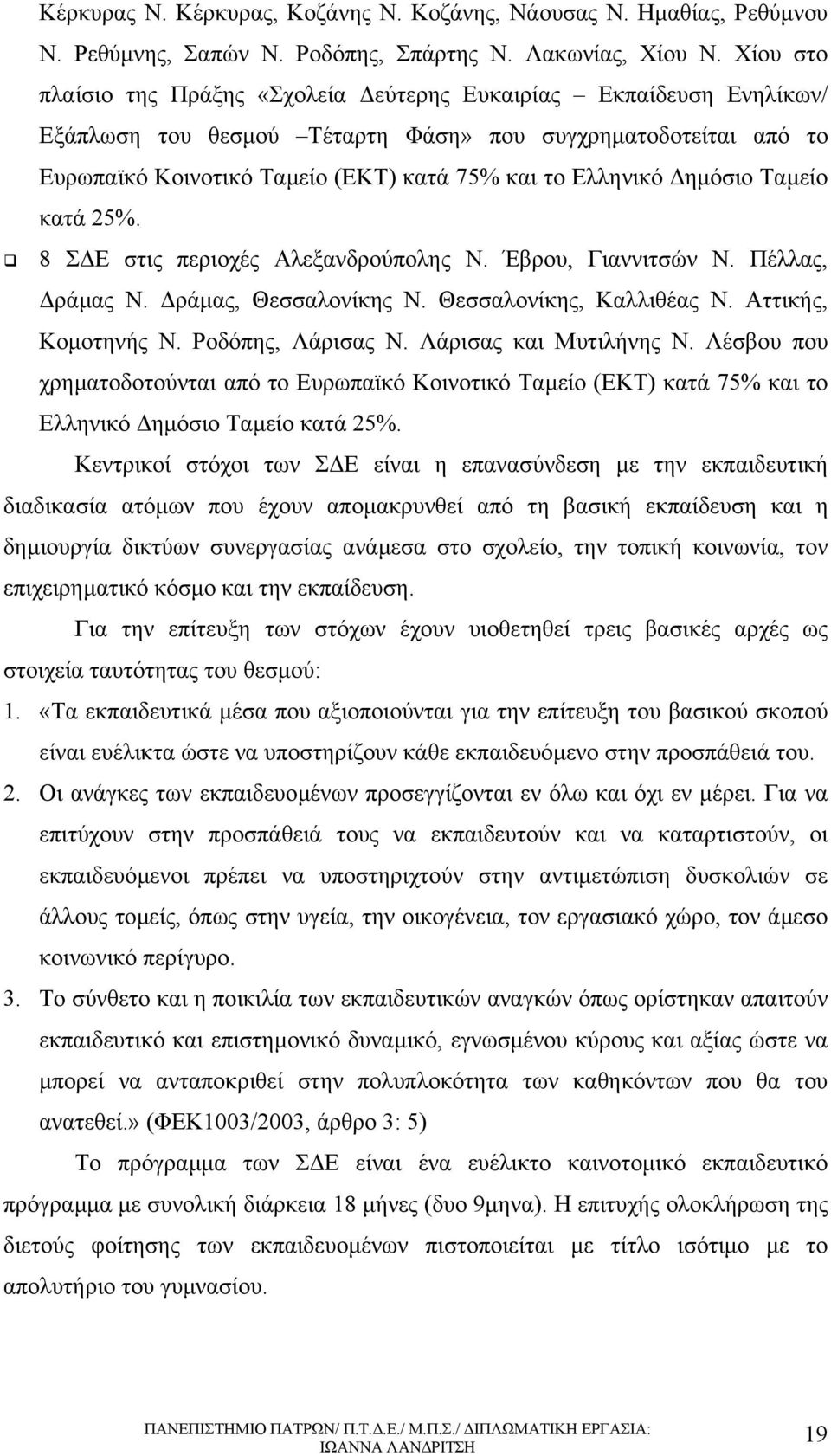 ηµόσιο Ταµείο κατά 25%. 8 Σ Ε στις περιοχές Αλεξανδρούπολης Ν. Έβρου, Γιαννιτσών Ν. Πέλλας, ράµας Ν. ράµας, Θεσσαλονίκης Ν. Θεσσαλονίκης, Καλλιθέας Ν. Αττικής, Κοµοτηνής Ν. Ροδόπης, Λάρισας Ν.