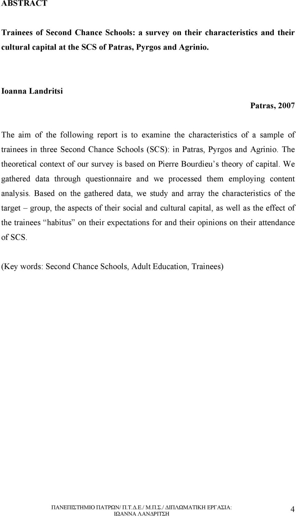 The theoretical context of our survey is based on Pierre Bourdieu s theory of capital. We gathered data through questionnaire and we processed them employing content analysis.