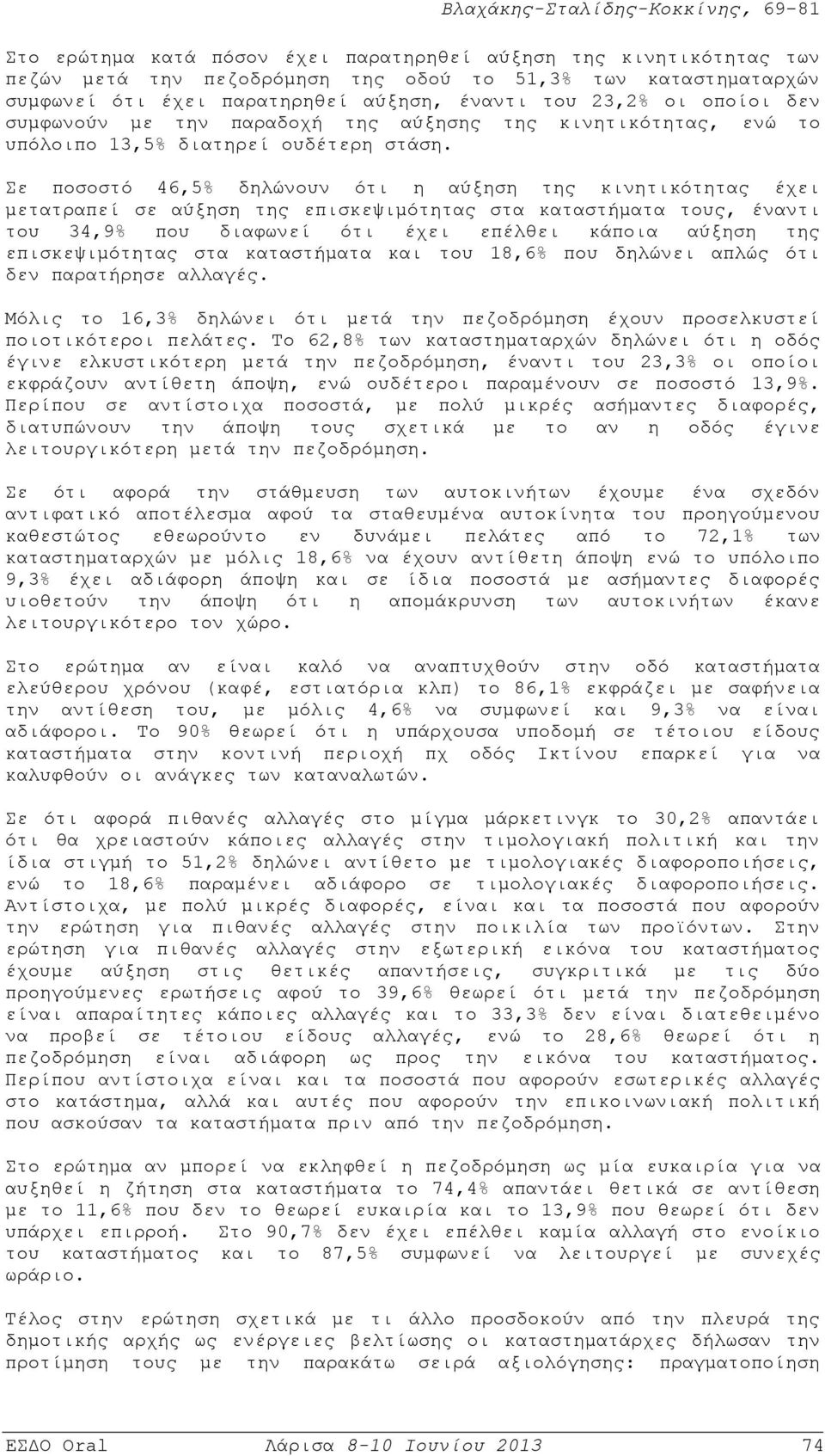 Σε ποσοστό 46,5% δηλώνουν ότι η αύξηση της κινητικότητας έχει μετατραπεί σε αύξηση της επισκεψιμότητας στα καταστήματα τους, έναντι του 34,9% που διαφωνεί ότι έχει επέλθει κάποια αύξηση της