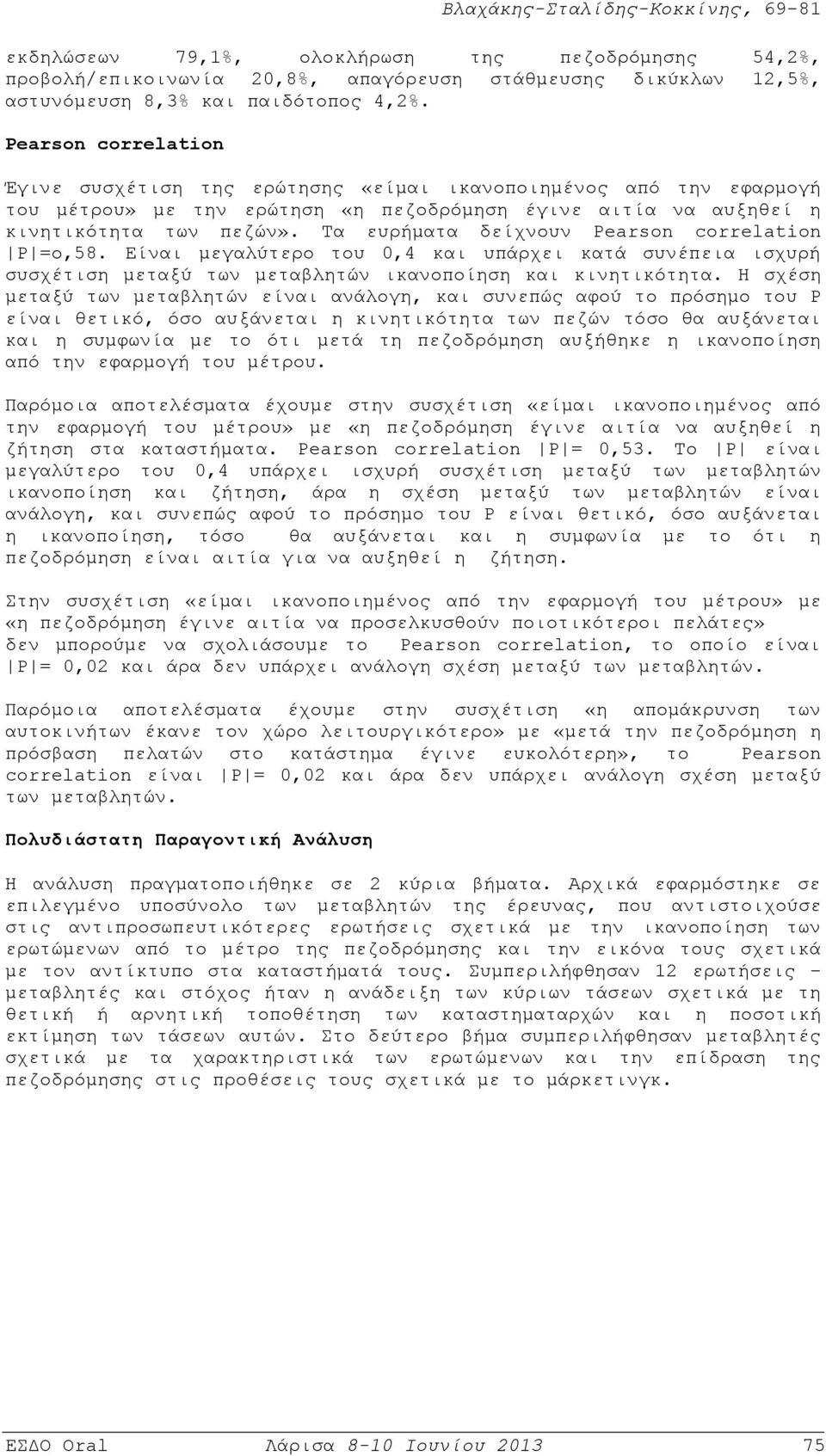 Τα ευρήματα δείχνουν Pearson correlation P =o,58. Είναι μεγαλύτερο του 0,4 και υπάρχει κατά συνέπεια ισχυρή συσχέτιση μεταξύ των μεταβλητών ικανοποίηση και κινητικότητα.