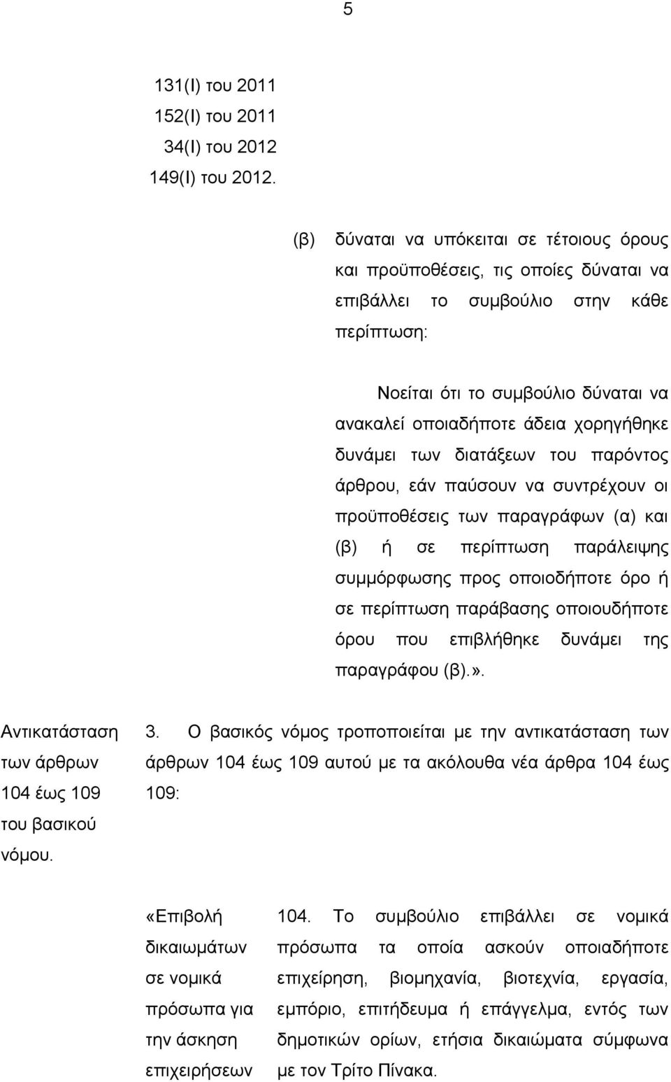 χορηγήθηκε δυνάμει των διατάξεων του παρόντος άρθρου, εάν παύσουν να συντρέχουν οι προϋποθέσεις των παραγράφων (α) και (β) ή σε περίπτωση παράλειψης συμμόρφωσης προς οποιοδήποτε όρο ή σε περίπτωση