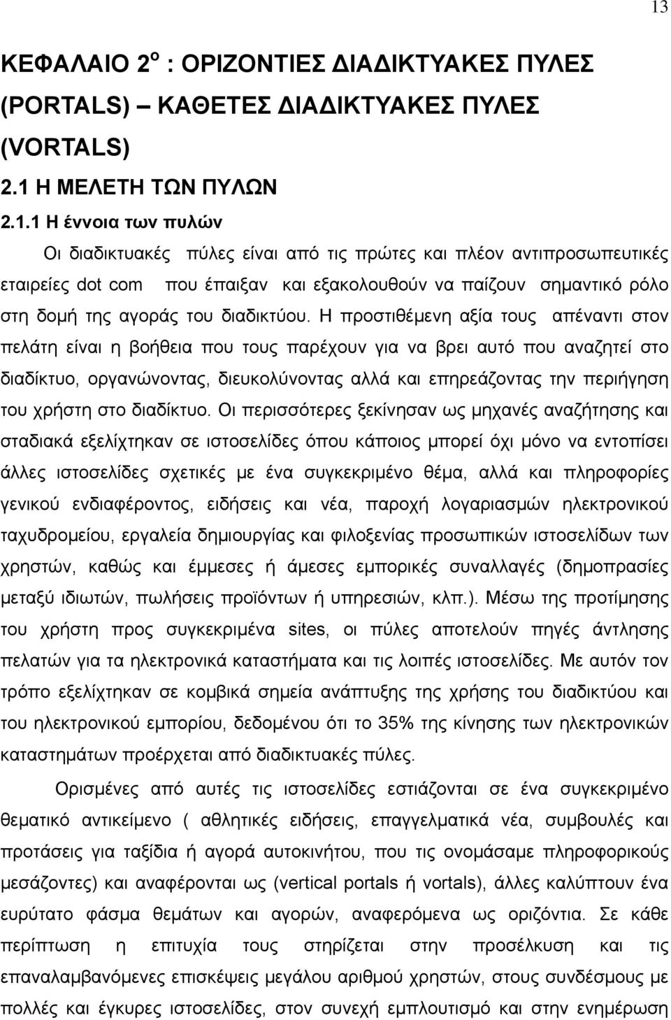 Η προστιθέμενη αξία τους απέναντι στον πελάτη είναι η βοήθεια που τους παρέχουν για να βρει αυτό που αναζητεί στο διαδίκτυο, οργανώνοντας, διευκολύνοντας αλλά και επηρεάζοντας την περιήγηση του