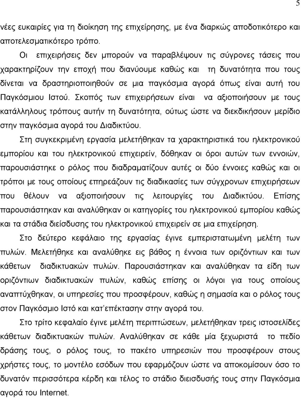 είναι αυτή του Παγκόσμιου Ιστού. Σκοπός των επιχειρήσεων είναι να αξιοποιήσουν με τους κατάλληλους τρόπους αυτήν τη δυνατότητα, ούτως ώστε να διεκδικήσουν μερίδιο στην παγκόσμια αγορά του ιαδικτύου.