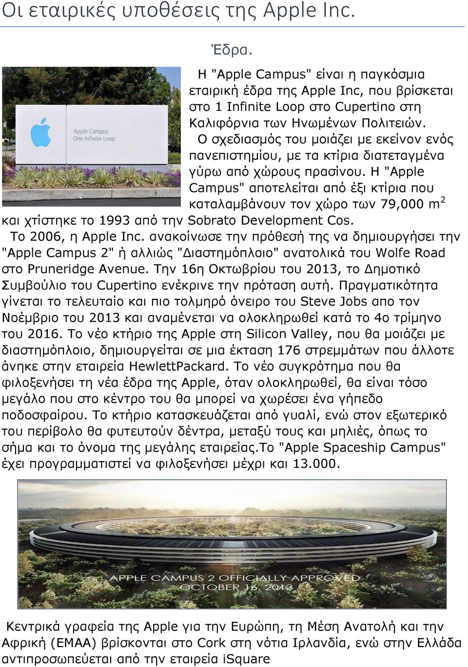 Η "Apple Campus" αποτελείται από έξι κτίρια που καταλαμβάνουν τον χώρο των 79,000 m 2 και χτίστηκε το 1993 από την Sobrato Development Cos. Το 2006, η Apple Inc.