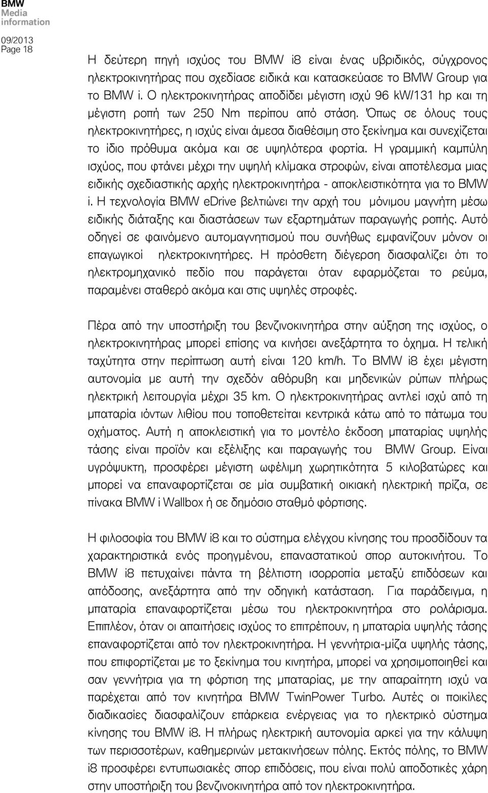 Όπως σε όλους τους ηλεκτροκινητήρες, η ισχύς είναι άμεσα διαθέσιμη στο ξεκίνημα και συνεχίζεται το ίδιο πρόθυμα ακόμα και σε υψηλότερα φορτία.