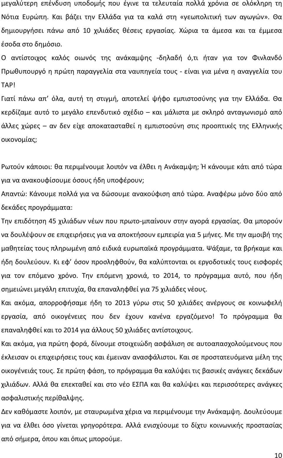 Ο αντίστοιχος καλός οιωνός της ανάκαμψης -δηλαδή ό,τι ήταν για τον Φινλανδό Πρωθυπουργό η πρώτη παραγγελία στα ναυπηγεία τους - είναι για μένα η αναγγελία του ΤΑΡ!