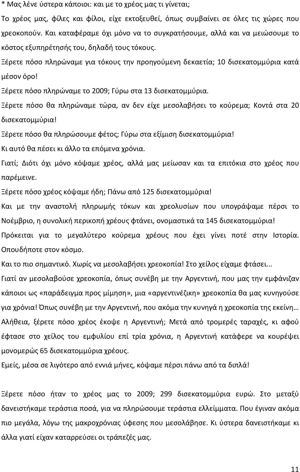 Ξέρετε πόσο πληρώναμε για τόκους την προηγούμενη δεκαετία; 10 δισεκατομμύρια κατά μέσον όρο! Ξέρετε πόσο πληρώναμε το 2009; Γύρω στα 13 δισεκατομμύρια.