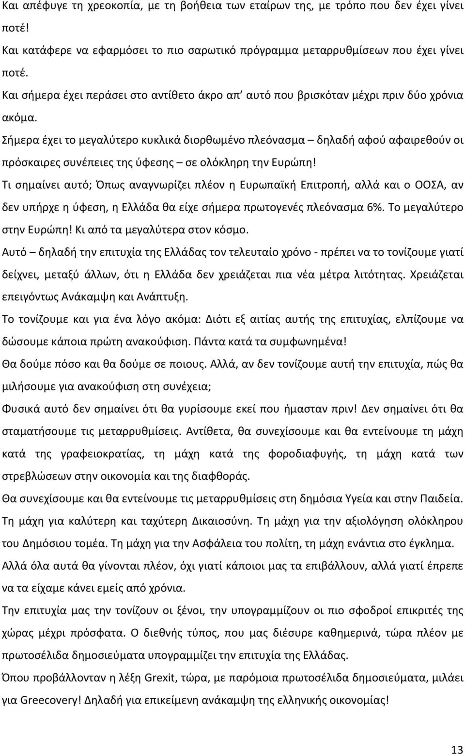 Σήμερα έχει το μεγαλύτερο κυκλικά διορθωμένο πλεόνασμα δηλαδή αφού αφαιρεθούν οι πρόσκαιρες συνέπειες της ύφεσης σε ολόκληρη την Ευρώπη!