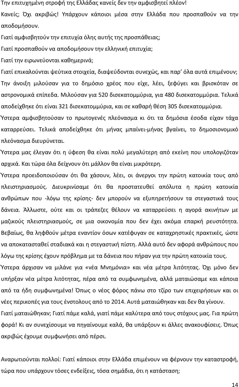 συνεχώς, και παρ όλα αυτά επιμένουν; Την άνοιξη μιλούσαν για το δημόσιο χρέος που είχε, λέει, ξεφύγει και βρισκόταν σε αστρονομικά επίπεδα. Μιλούσαν για 520 δισεκατομμύρια, για 480 δισεκατομμύρια.