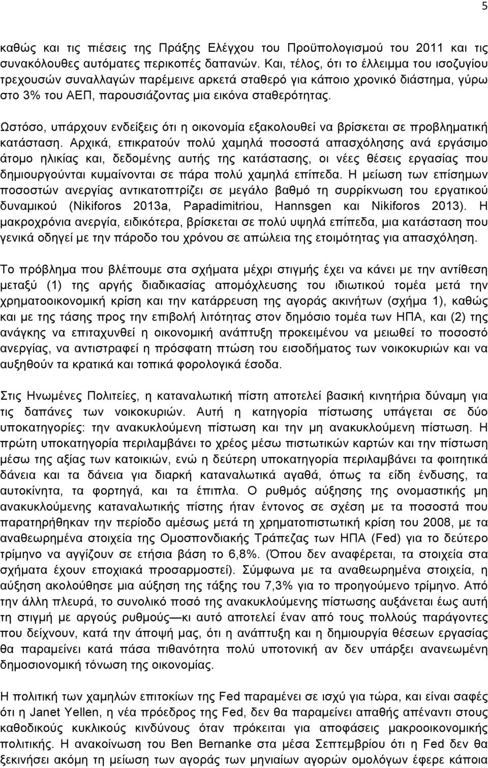 Ωστόσο, υπάρχουν ενδείξεις ότι η οικονοµία εξακολουθεί να βρίσκεται σε προβληµατική κατάσταση.