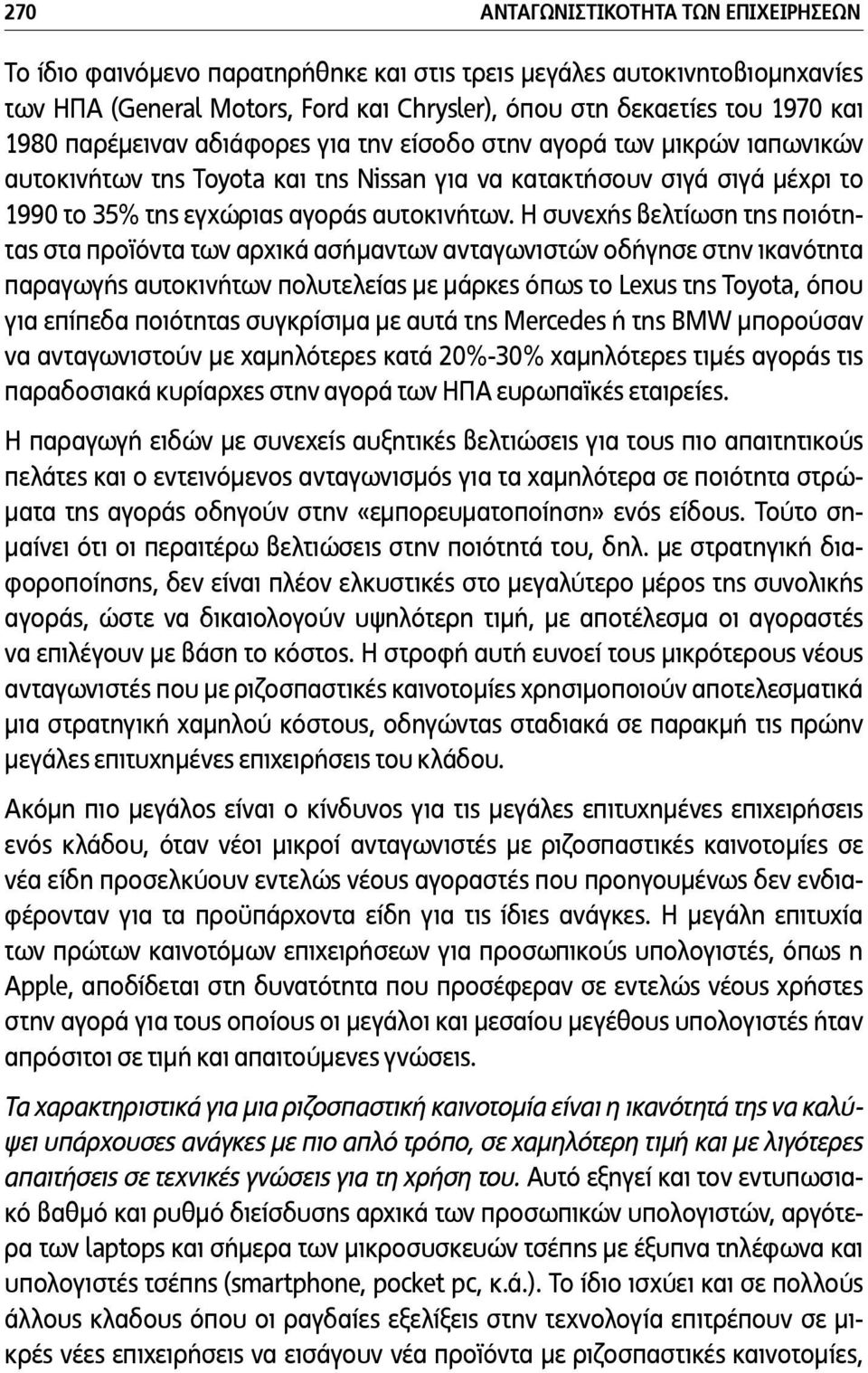 Η συνεχής βελτίωση της ποιότητας στα προϊόντα των αρχικά ασήµαντων ανταγωνιστών οδήγησε στην ικανότητα παραγωγής αυτοκινήτων πολυτελείας µε µάρκες όπως το Lexus της Toyota, όπου για επίπεδα ποιότητας