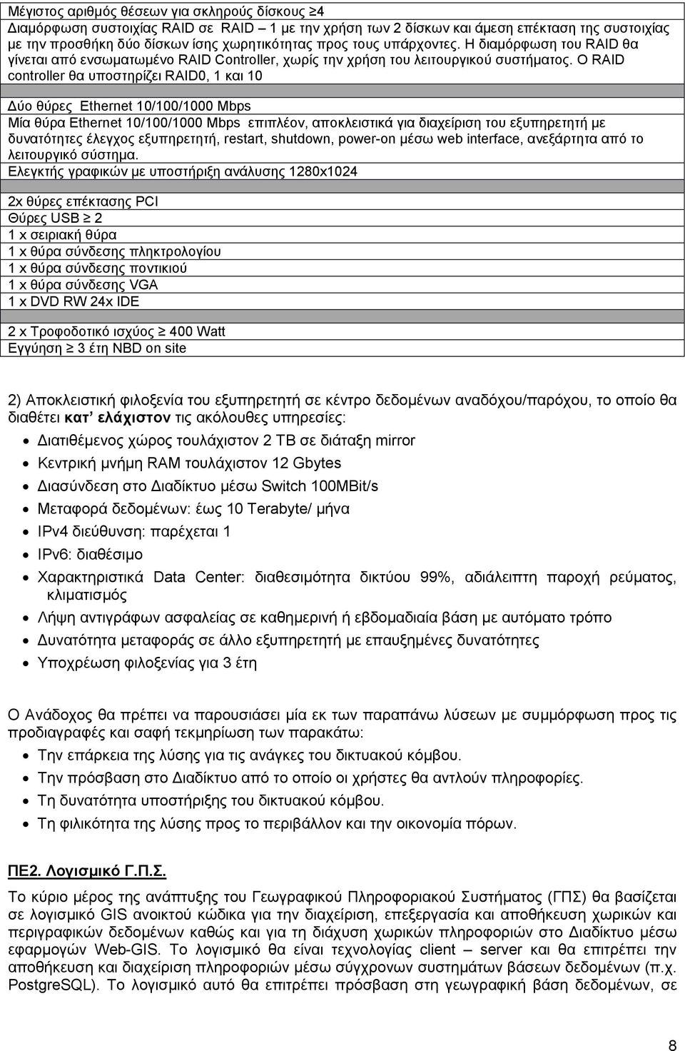 Ο RAID controller θα υποστηρίζει RAID0, 1 και 10 ύο θύρες Ethernet 10/100/1000 Mbps Μία θύρα Ethernet 10/100/1000 Mbps επιπλέον, αποκλειστικά για διαχείριση του εξυπηρετητή µε δυνατότητες έλεγχος