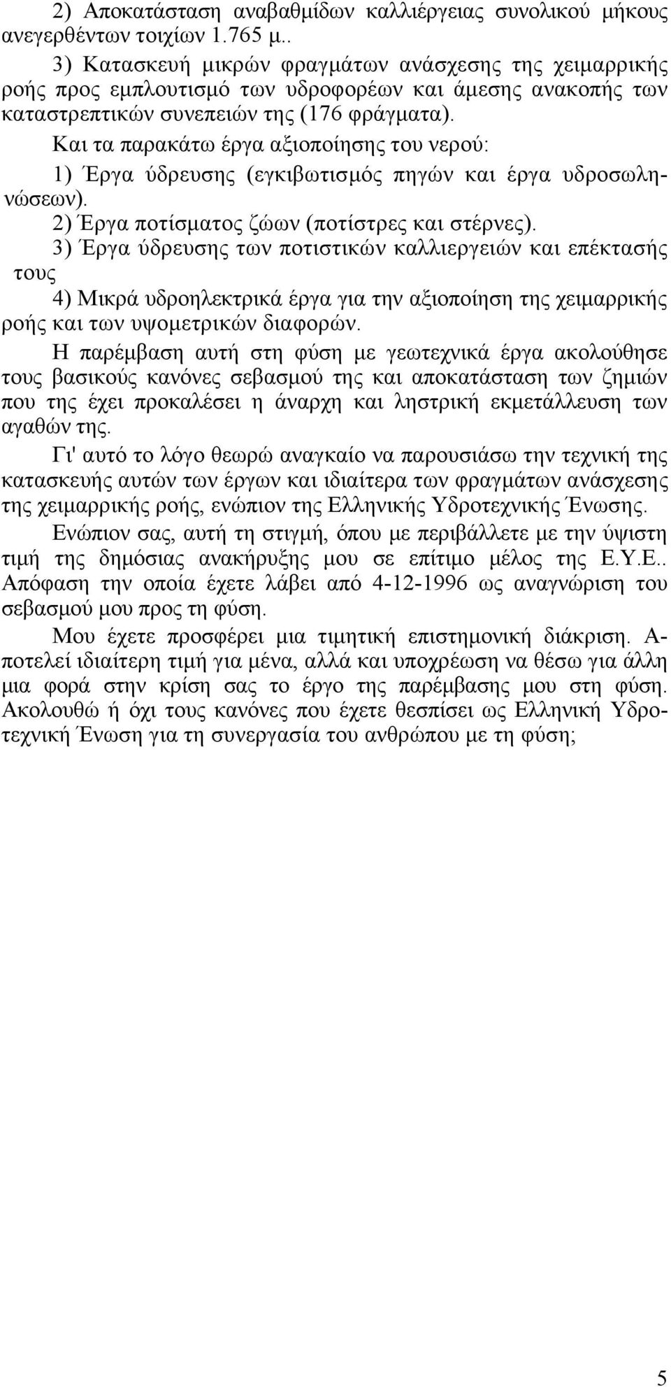 Και τα παρακάτω έργα αξιοποίησης του νερού: 1) Έργα ύδρευσης (εγκιβωτισµός πηγών και έργα υδροσωληνώσεων). 2) Έργα ποτίσµατος ζώων (ποτίστρες και στέρνες).