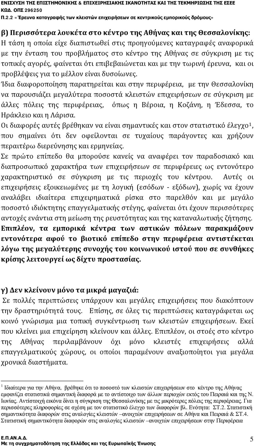 Ίδια διαφοροποίηση παρατηρείται και στην περιφέρεια, με την Θεσσαλονίκη να παρουσιάζει μεγαλύτερα ποσοστά κλειστών επιχειρήσεων σε σύγκριση με άλλες πόλεις της περιφέρειας, όπως η Βέροια, η Κοζάνη, η