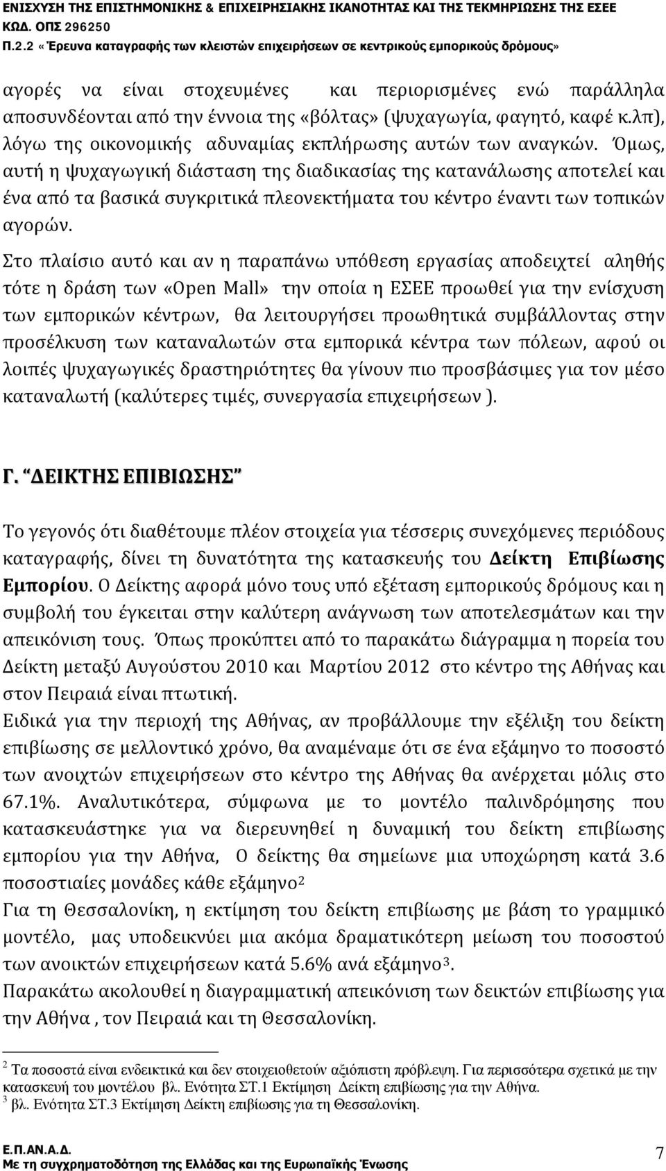 Στο πλαίσιο αυτό και αν η παραπάνω υπόθεση εργασίας αποδειχτεί αληθής τότε η δράση των «Open Mall» την οποία η ΕΣΕΕ προωθεί για την ενίσχυση των εμπορικών κέντρων, θα λειτουργήσει προωθητικά