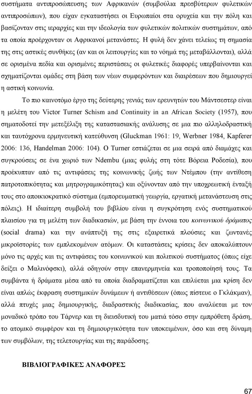 Ζ θπιή δελ ράλεη ηειείσο ηε ζεκαζία ηεο ζηηο αζηηθέο ζπλζήθεο (αλ θαη νη ιεηηνπξγίεο θαη ην λφεκά ηεο κεηαβάιινληαη), αιιά ζε νξηζκέλα πεδία θαη νξηζκέλεο πεξηζηάζεηο νη θπιεηηθέο δηαθνξέο