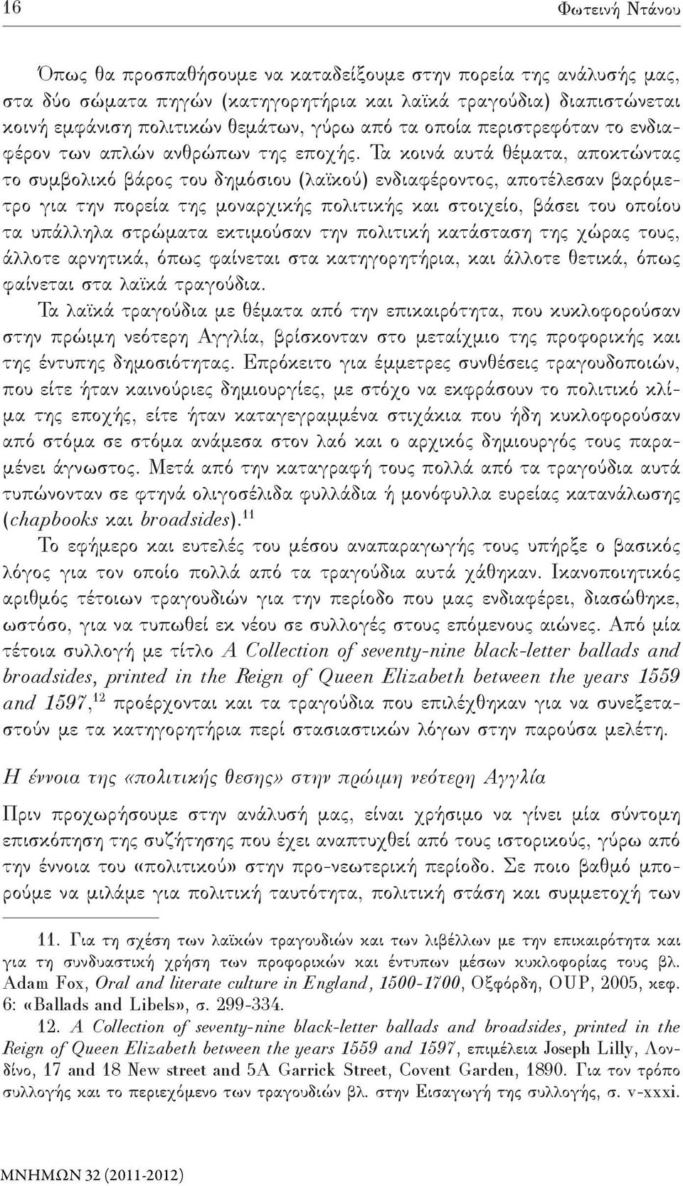 Τα κοινά αυτά θέματα, αποκτώντας το συμβολικό βάρος του δημόσιου (λαϊκού) ενδιαφέροντος, αποτέλεσαν βαρόμετρο για την πορεία της μοναρχικής πολιτικής και στοιχείο, βάσει του οποίου τα υπάλληλα