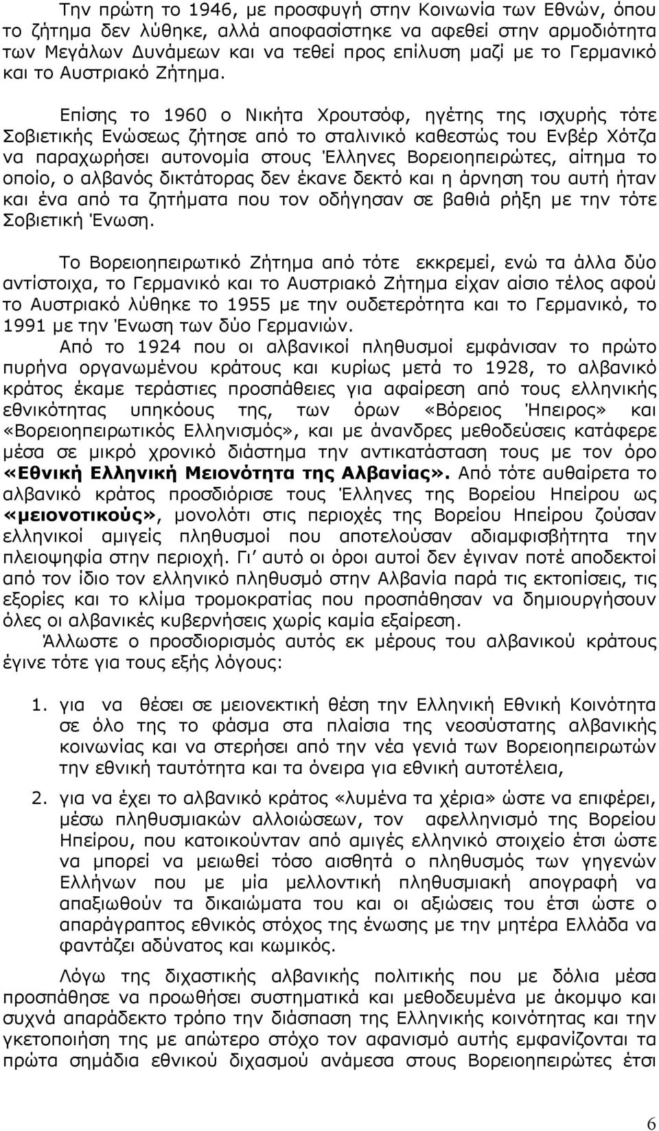 Επίσης το 1960 ο Νικήτα Χρουτσόφ, ηγέτης της ισχυρής τότε Σοβιετικής Ενώσεως ζήτησε από το σταλινικό καθεστώς του Ενβέρ Χότζα να παραχωρήσει αυτονομία στους Έλληνες Βορειοηπειρώτες, αίτημα το οποίο,