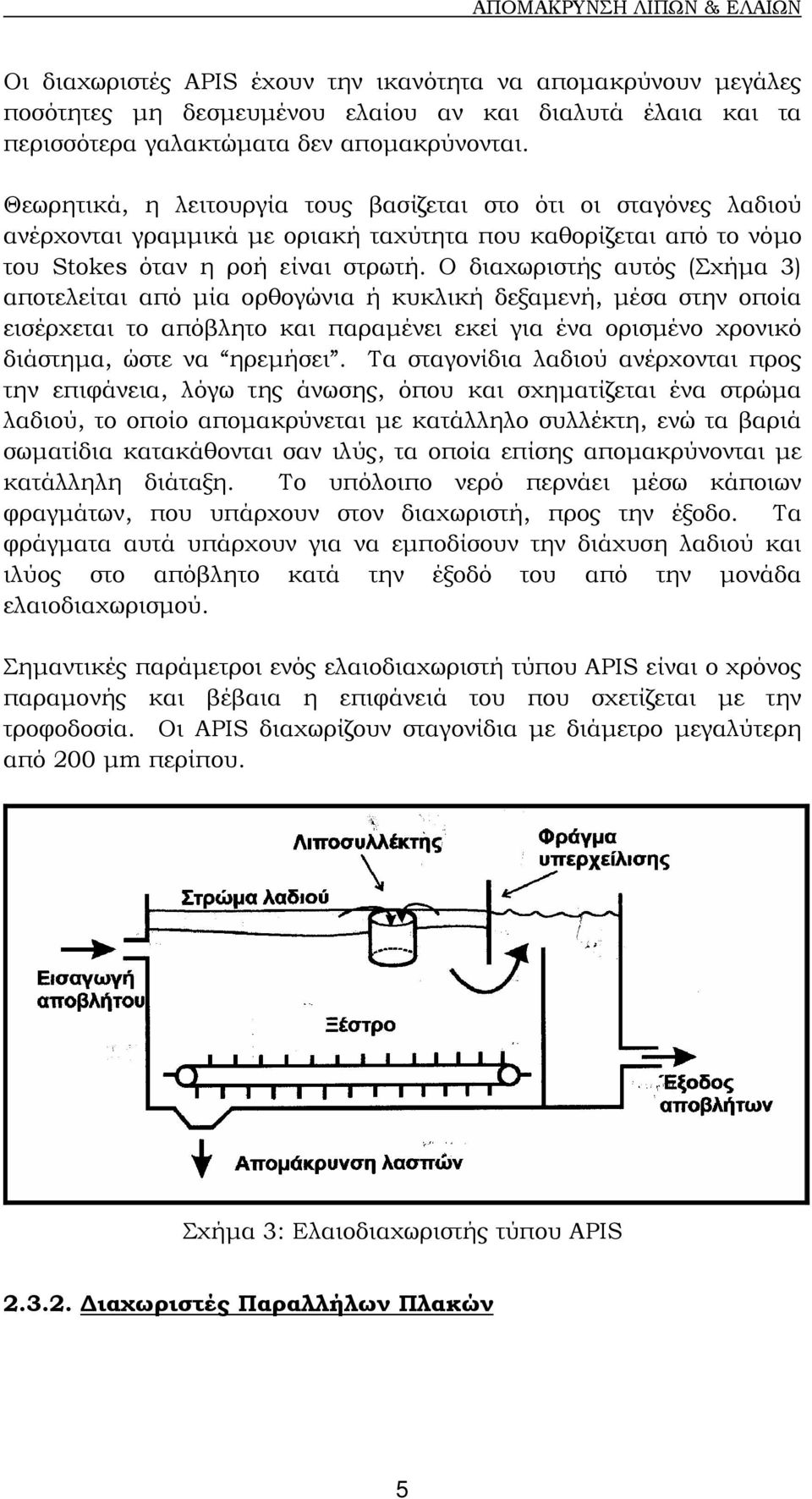 Ο διαχωριστής αυτός (Σχήµα 3) αποτελείται από µία ορθογώνια ή κυκλική δεξαµενή, µέσα στην οποία εισέρχεται το απόβλητο και παραµένει εκεί για ένα ορισµένο χρονικό διάστηµα, ώστε να ηρεµήσει.