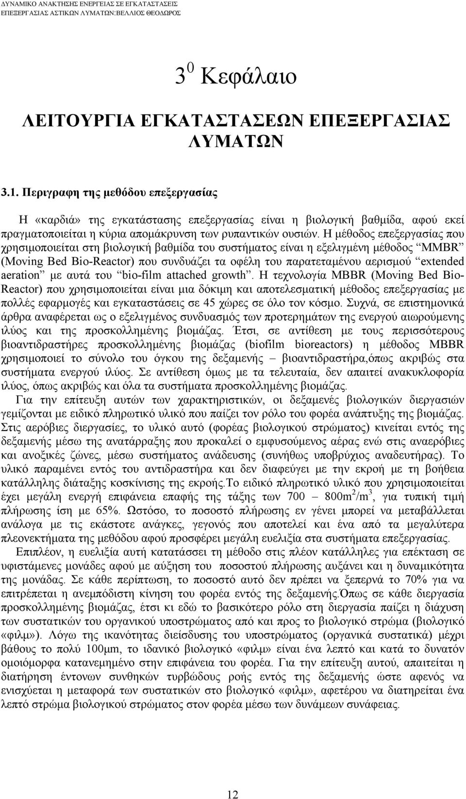 Η μέθοδος επεξεργασίας που χρησιμοποιείται στη βιολογική βαθμίδα του συστήματος είναι η εξελιγμένη μέθοδος MMBR (Moving Bed Bio-Reactor) που συνδυάζει τα οφέλη του παρατεταμένου αερισμού extended