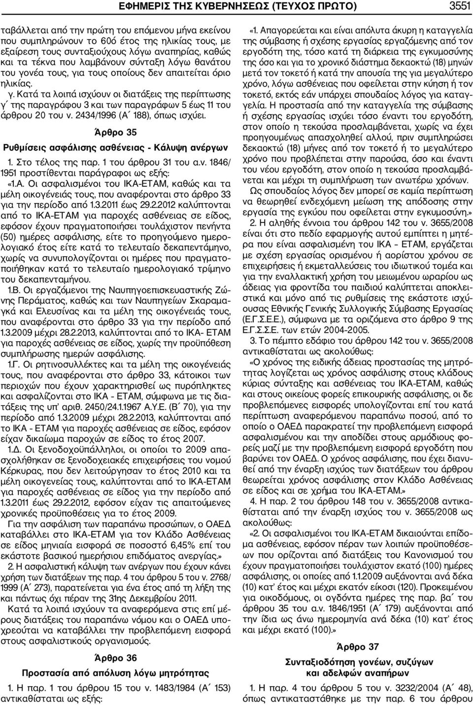 2434/1996 (Α 188), όπως ισχύει. Άρθρο 35 Ρυθμίσεις ασφάλισης ασθένειας Κάλυψη ανέργων 1. Στο τέλος της παρ. 1 του άρθρου 31 του α.ν. 1846/ 1951 προστίθενται παράγραφοι ως εξής: «1.Α. Οι ασφαλισμένοι του ΙΚΑ ΕΤΑΜ, καθώς και τα μέλη οικογένειάς τους, που αναφέρονται στο άρθρο 33 για την περίοδο από 1.