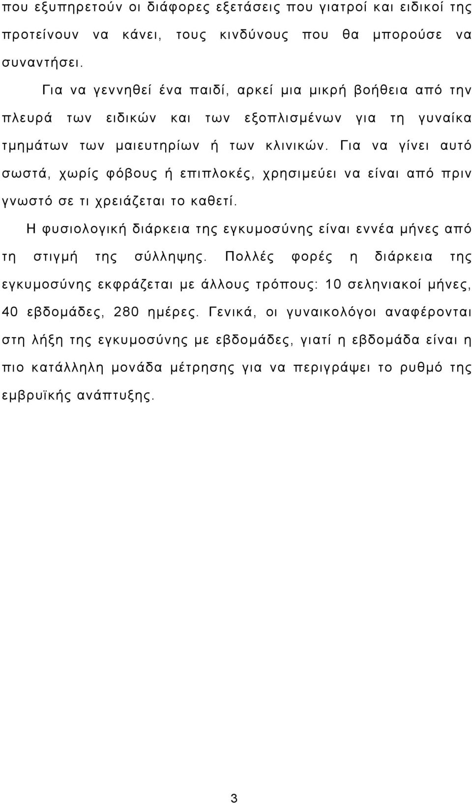 Για να γίνει αυτό σωστά, χωρίς φόβους ή επιπλοκές, χρησιµεύει να είναι από πριν γνωστό σε τι χρειάζεται το καθετί.