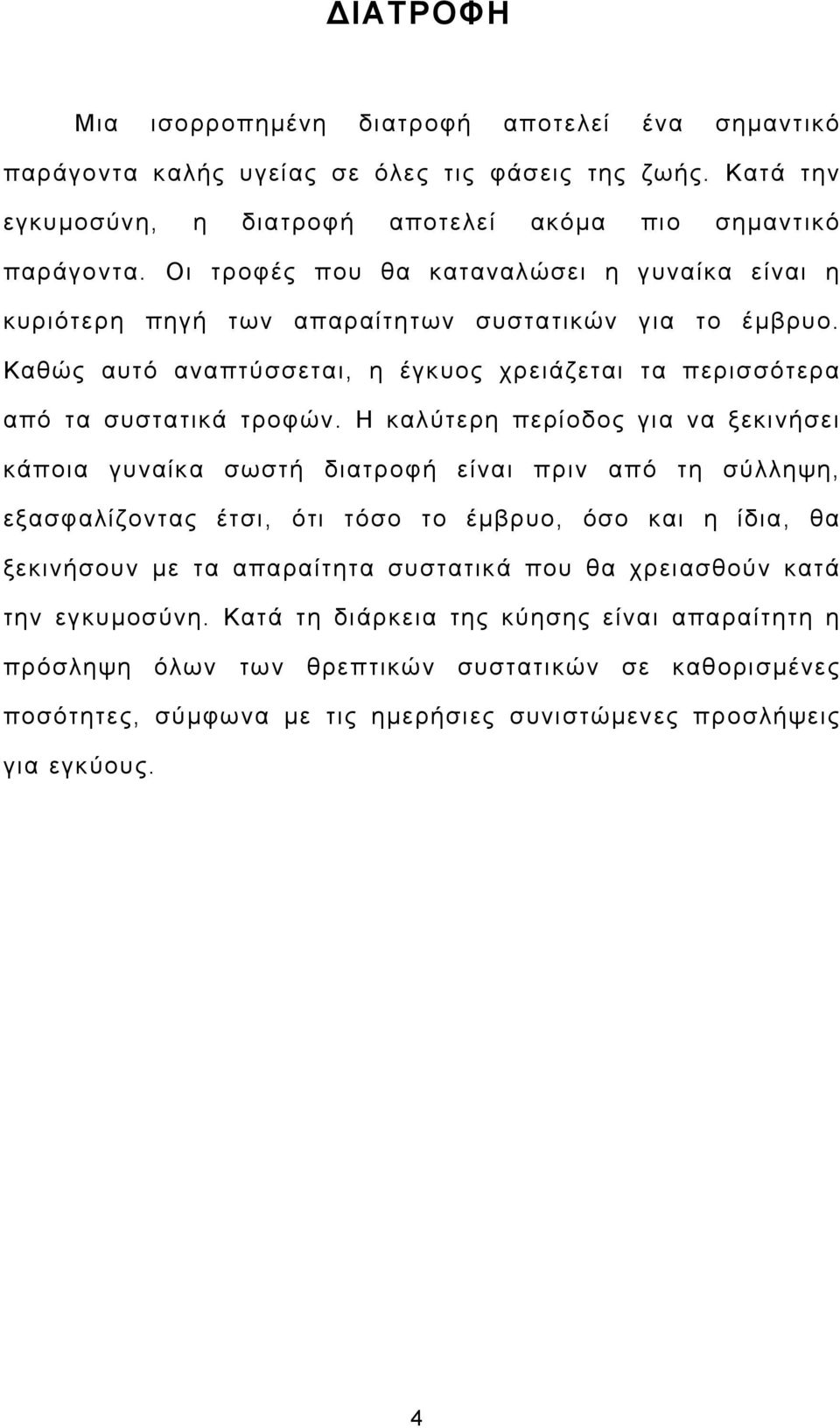 Η καλύτερη περίοδος για να ξεκινήσει κάποια γυναίκα σωστή διατροφή είναι πριν από τη σύλληψη, εξασφαλίζοντας έτσι, ότι τόσο το έµβρυο, όσο και η ίδια, θα ξεκινήσουν µε τα απαραίτητα συστατικά