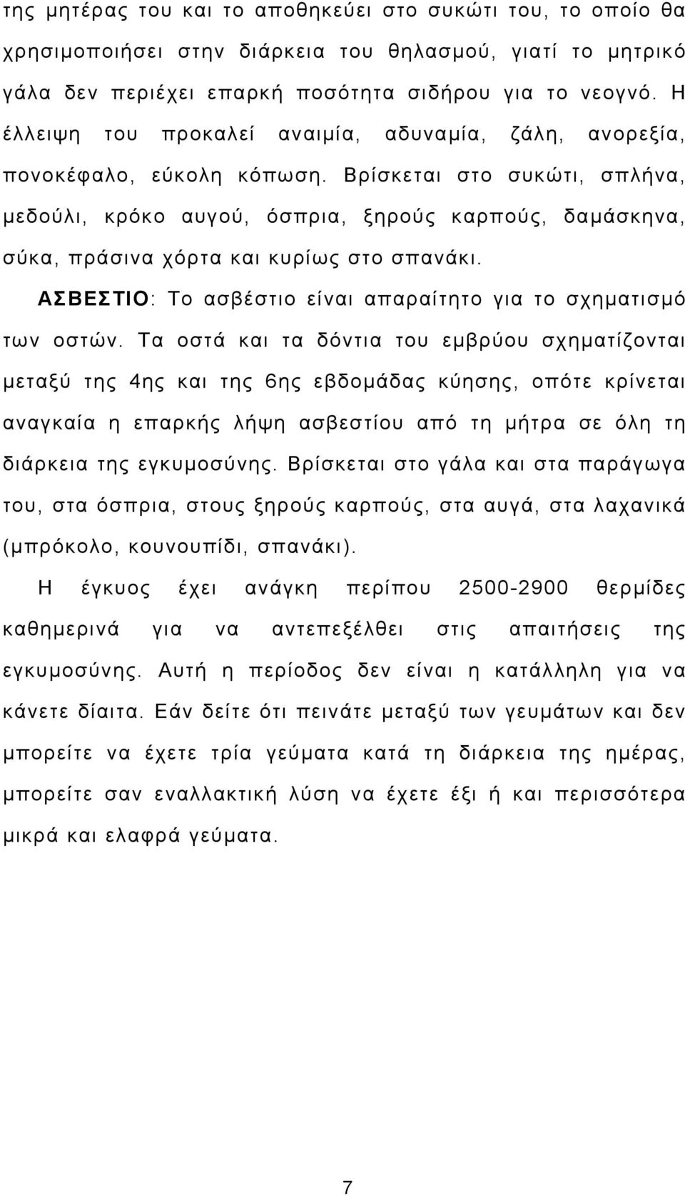 Βρίσκεται στο συκώτι, σπλήνα, µεδούλι, κρόκο αυγού, όσπρια, ξηρούς καρπούς, δαµάσκηνα, σύκα, πράσινα χόρτα και κυρίως στο σπανάκι. ΑΣΒΕΣΤΙΟ: Το ασβέστιο είναι απαραίτητο για το σχηµατισµό των οστών.