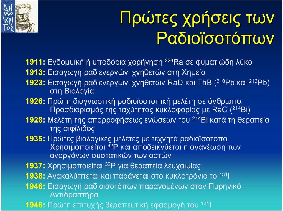 Προσδιορισµός της ταχύτητας κυκλοφορίας µε RaC ( 214 Bi) 1928: Μελέτη της απορροφήσεως ενώσεων του 214 Bi κατά τη θεραπεία της σιφίλιδος 1935: Πρώτες βιολογικές µελέτες µε τεχνητά ραδιοϊσότοπα.