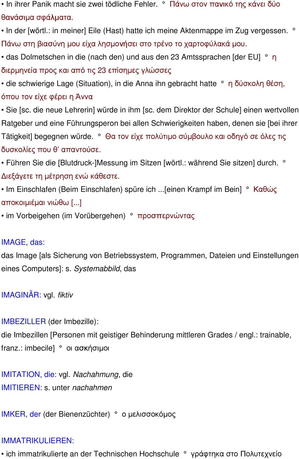 das Dolmetschen in die (nach den) und aus den 23 Amtssprachen [der EU] η διερµηνεία προς και από τις 23 επίσηµες γλώσσες die schwierige Lage (Situation), in die Anna ihn gebracht hatte η δύσκολη