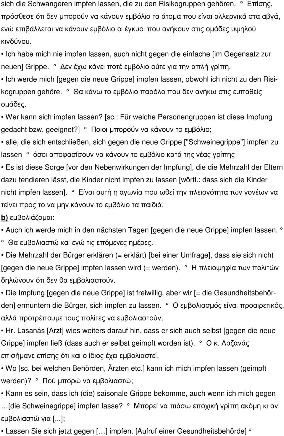 Ich habe mich nie impfen lassen, auch nicht gegen die einfache [im Gegensatz zur neuen] Grippe. εν έχω κάνει ποτέ εµβόλιο ούτε για την απλή γρίπη.