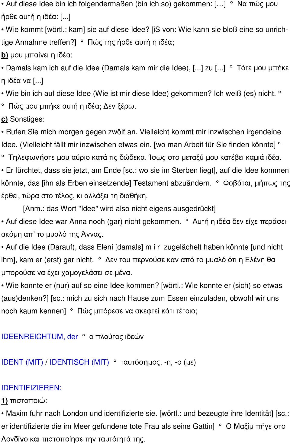 ..] Τότε µου µπήκε η ιδέα να [...] Wie bin ich auf diese Idee (Wie ist mir diese Idee) gekommen? Ich weiß (es) nicht. Πώς µου µπήκε αυτή η ιδέα; εν ξέρω.