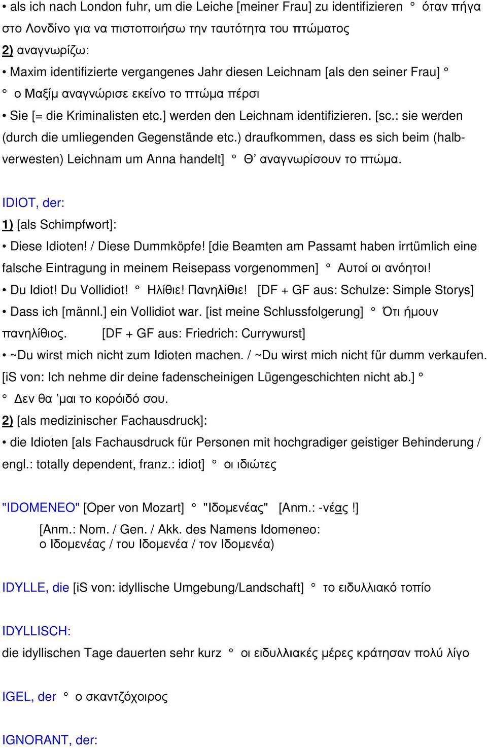 ) draufkommen, dass es sich beim (halbverwesten) Leichnam um Anna handelt] Θ αναγνωρίσουν το πτώµα. IDIOT, der: 1) [als Schimpfwort]: Diese Idioten! / Diese Dummköpfe!