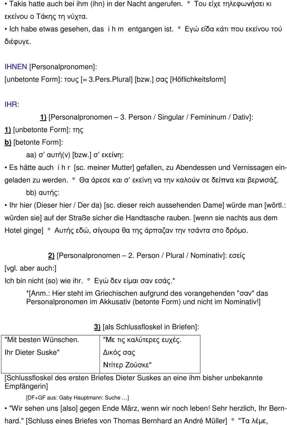 Person / Singular / Femininum / Dativ]: 1) [unbetonte Form]: της b) [betonte Form]: aa) σ αυτή(ν) [bzw.] σ εκείνη: Es hätte auch i h r [sc.