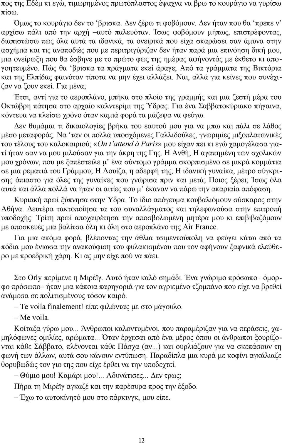 Ίσως φοβόμουν μήπως, επιστρέφοντας, διαπιστώσω πως όλα αυτά τα ιδανικά, τα ονειρικά που είχα σκαρώσει σαν άμυνα στην ασχήμια και τις αναποδιές που με περιτριγύριζαν δεν ήταν παρά μια επινόηση δική