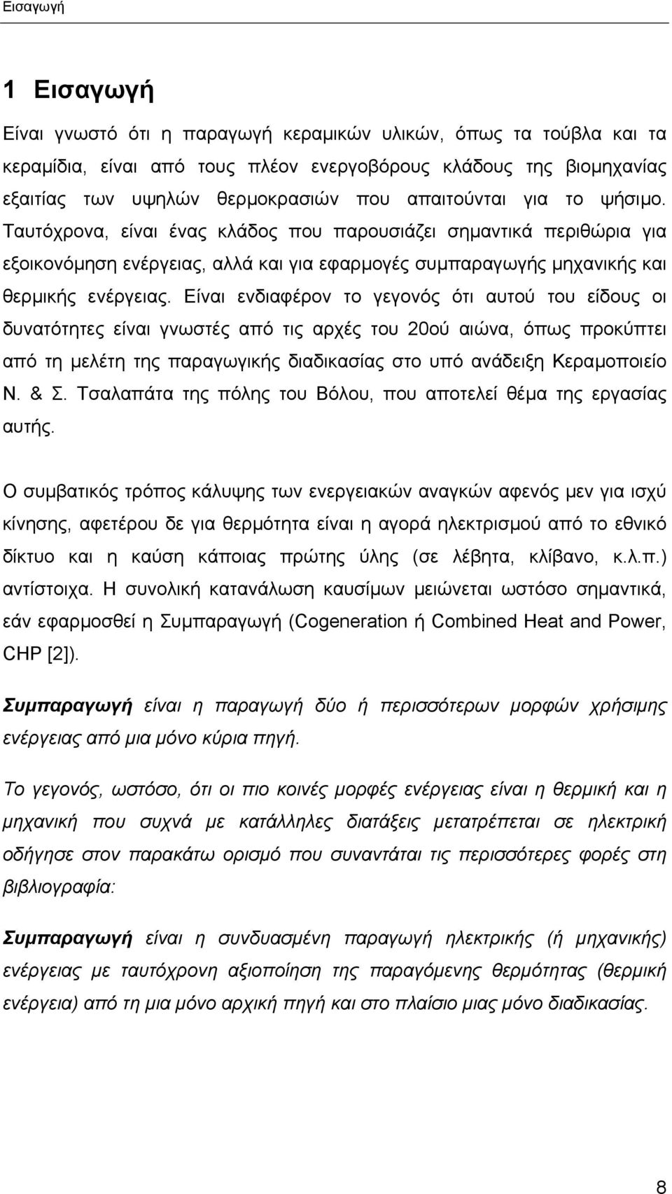 Είναι ενδιαφέρον το γεγονός ότι αυτού του είδους οι δυνατότητες είναι γνωστές από τις αρχές του 20ού αιώνα, όπως προκύπτει από τη µελέτη της παραγωγικής διαδικασίας στο υπό ανάδειξη Κεραµοποιείο Ν.