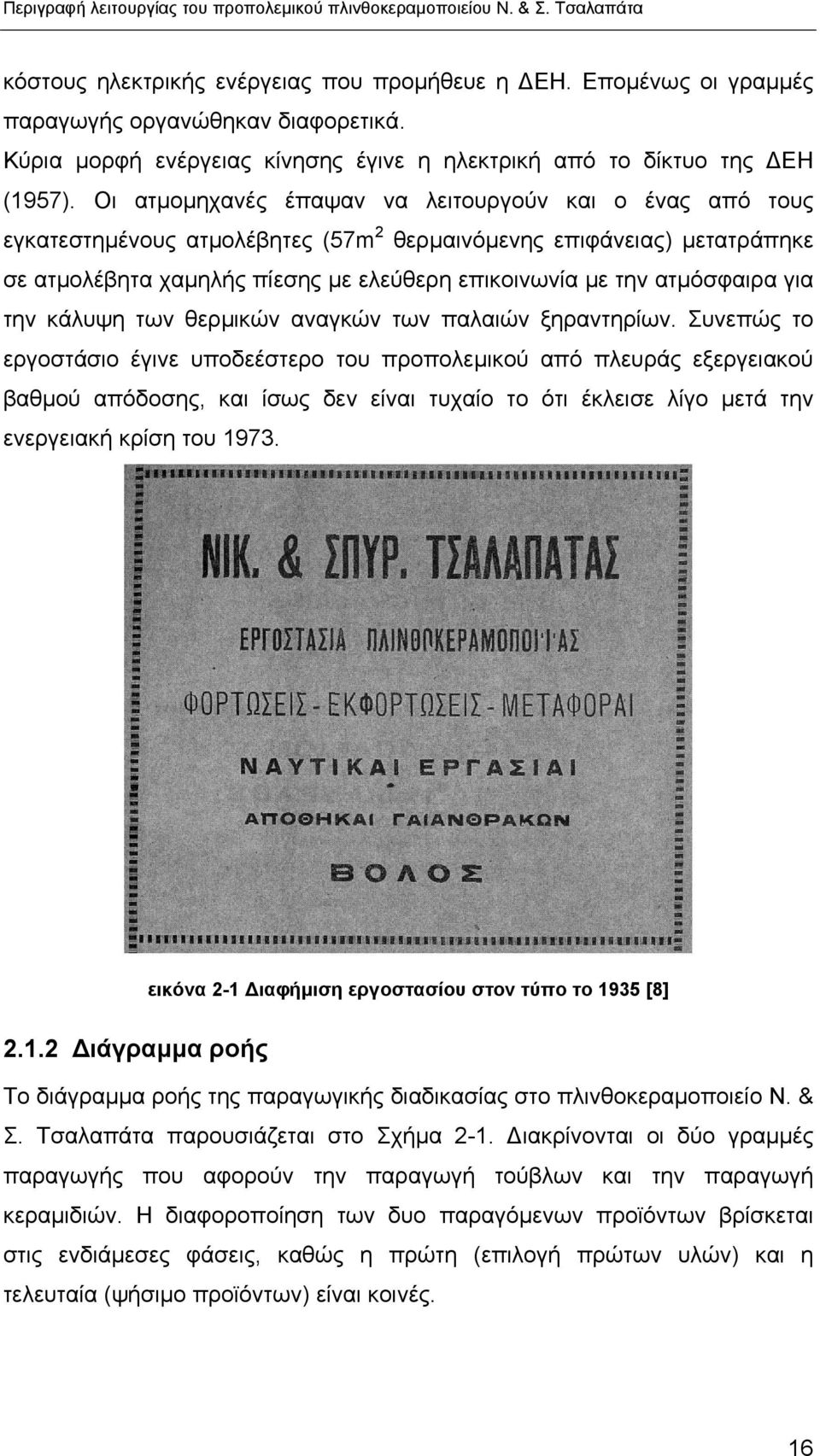 Οι ατµοµηχανές έπαψαν να λειτουργούν και ο ένας από τους εγκατεστηµένους ατµολέβητες (57m 2 θερµαινόµενης επιφάνειας) µετατράπηκε σε ατµολέβητα χαµηλής πίεσης µε ελεύθερη επικοινωνία µε την