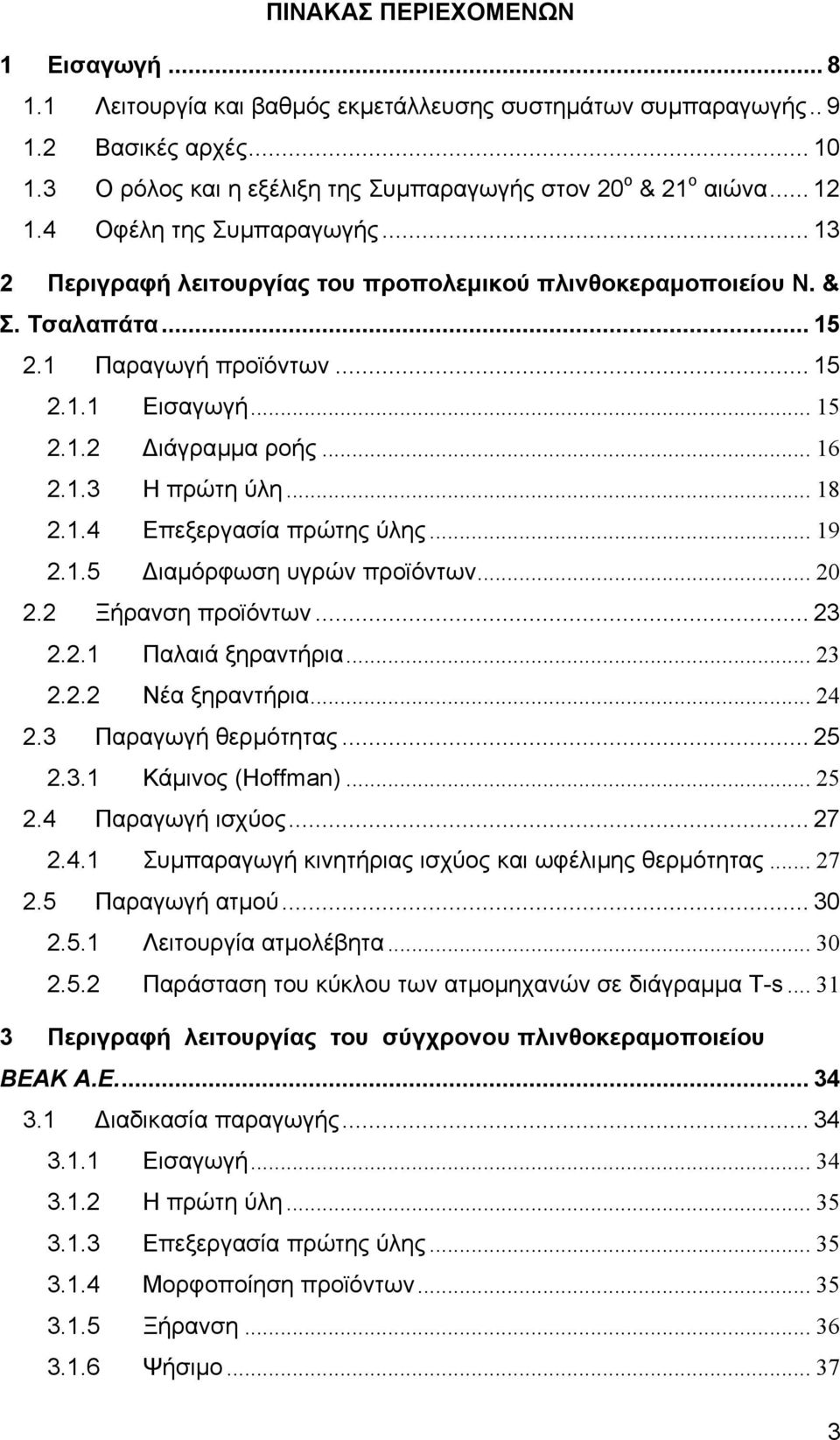 1.3 Η πρώτη ύλη... 18 2.1.4 Επεξεργασία πρώτης ύλης... 19 2.1.5 ιαµόρφωση υγρών προϊόντων... 20 2.2 Ξήρανση προϊόντων... 23 2.2.1 Παλαιά ξηραντήρια... 23 2.2.2 Νέα ξηραντήρια... 24 2.