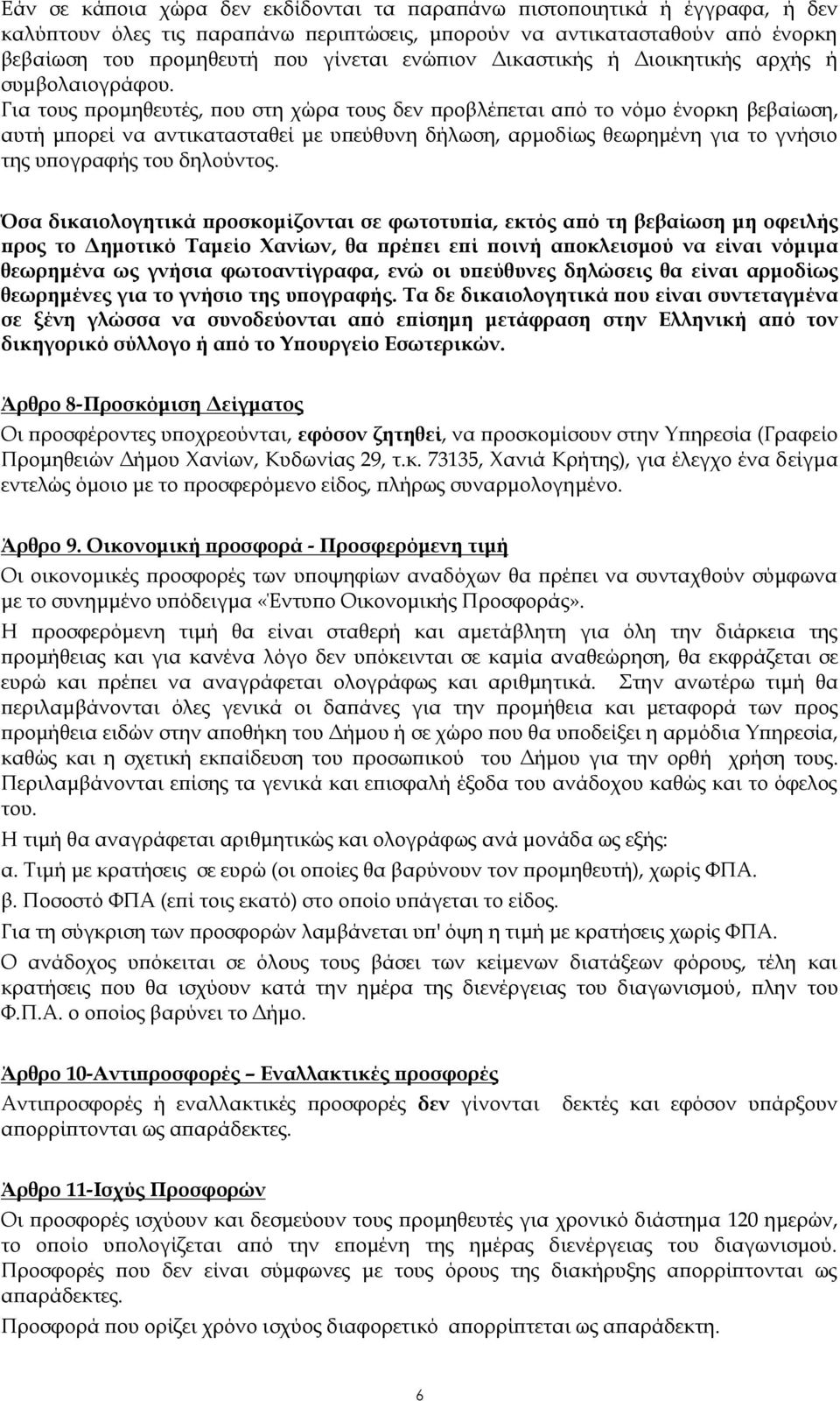 Για τους προμηθευτές, που στη χώρα τους δεν προβλέπεται από το νόμο ένορκη βεβαίωση, αυτή μπορεί να αντικατασταθεί με υπεύθυνη δήλωση, αρμοδίως θεωρημένη για το γνήσιο της υπογραφής του δηλούντος.