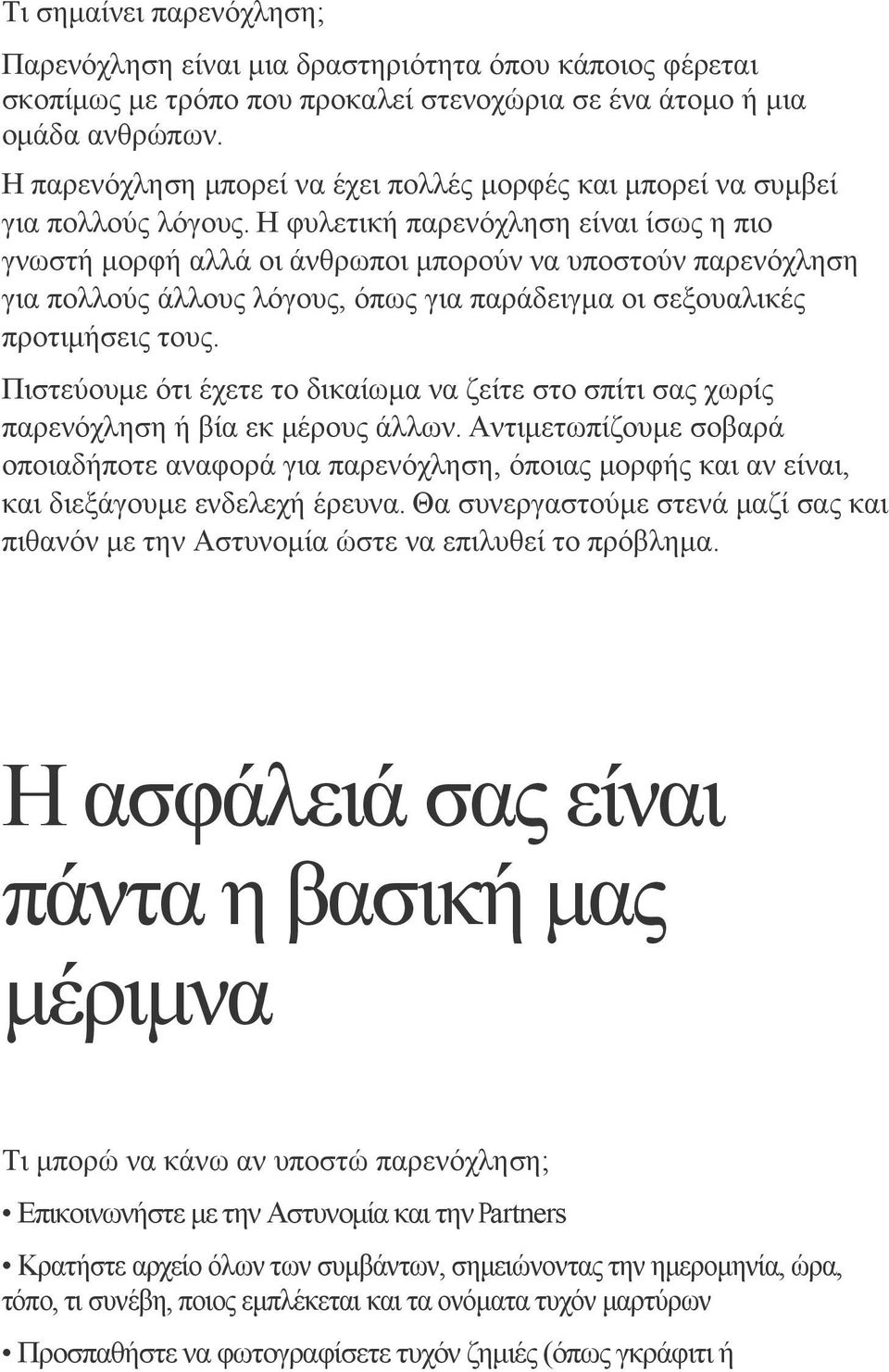 Η φυλετική παρενόχληση είναι ίσως η πιο γνωστή μορφή αλλά οι άνθρωποι μπορούν να υποστούν παρενόχληση για πολλούς άλλους λόγους, όπως για παράδειγμα οι σεξουαλικές προτιμήσεις τους.