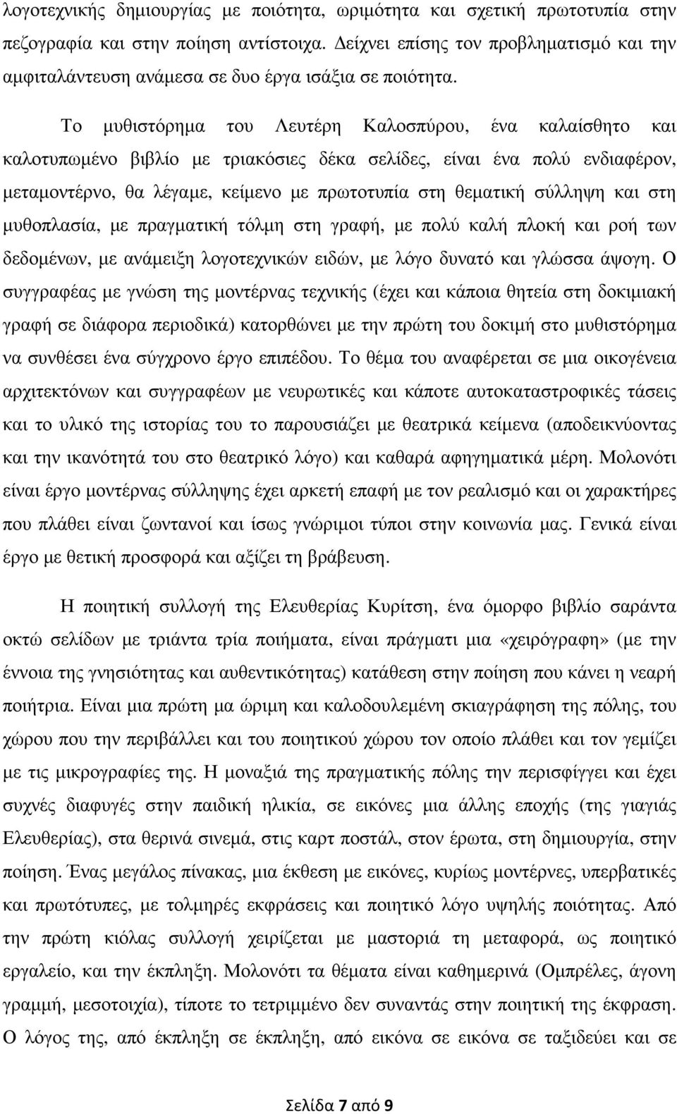 Το µυθιστόρηµα του Λευτέρη Καλοσπύρου, ένα καλαίσθητο και καλοτυπωµένο βιβλίο µε τριακόσιες δέκα σελίδες, είναι ένα πολύ ενδιαφέρον, µεταµοντέρνο, θα λέγαµε, κείµενο µε πρωτοτυπία στη θεµατική