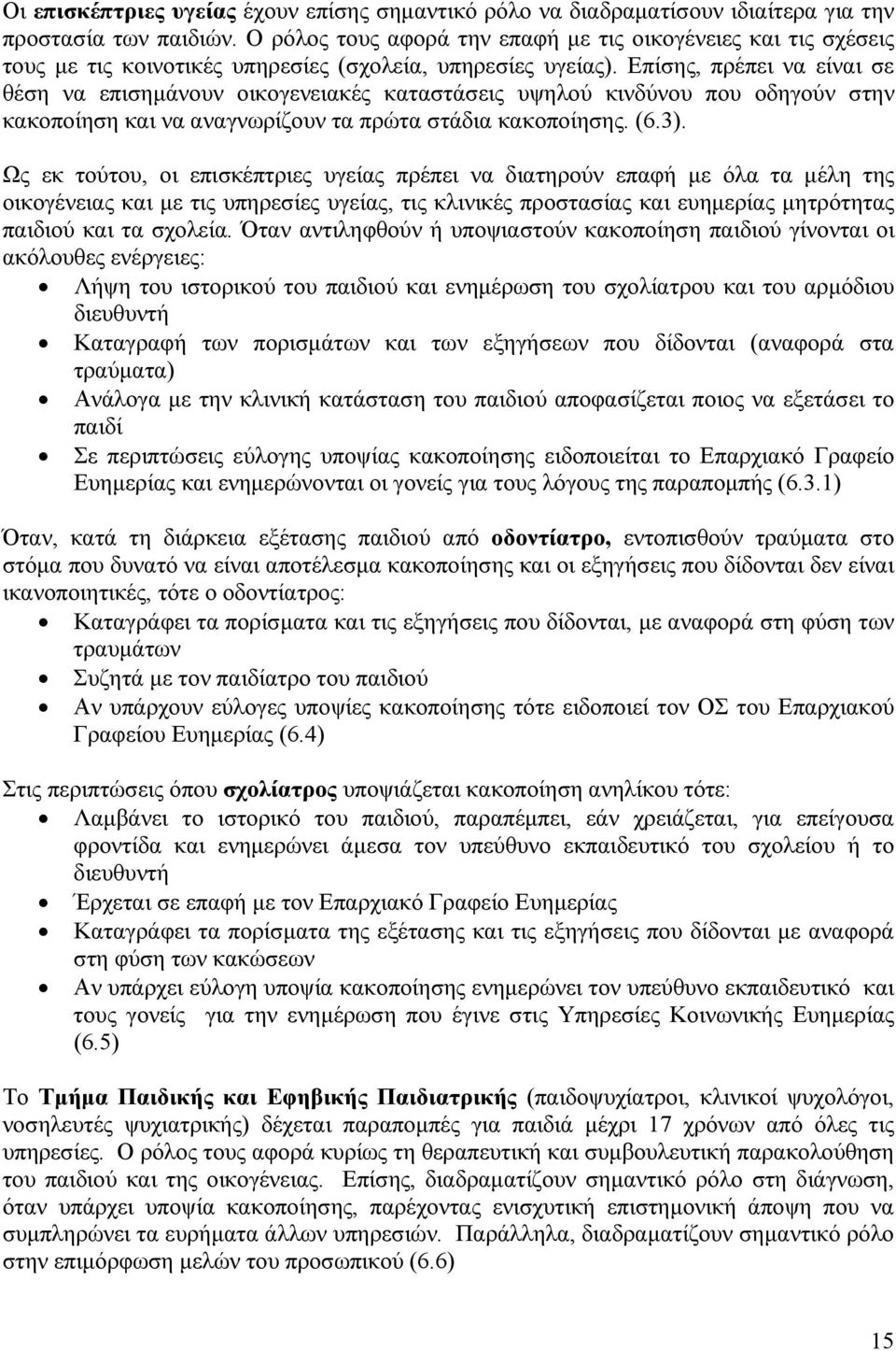 Επίσης, πρέπει να είναι σε θέση να επισημάνουν οικογενειακές καταστάσεις υψηλού κινδύνου που οδηγούν στην κακοποίηση και να αναγνωρίζουν τα πρώτα στάδια κακοποίησης. (6.3).