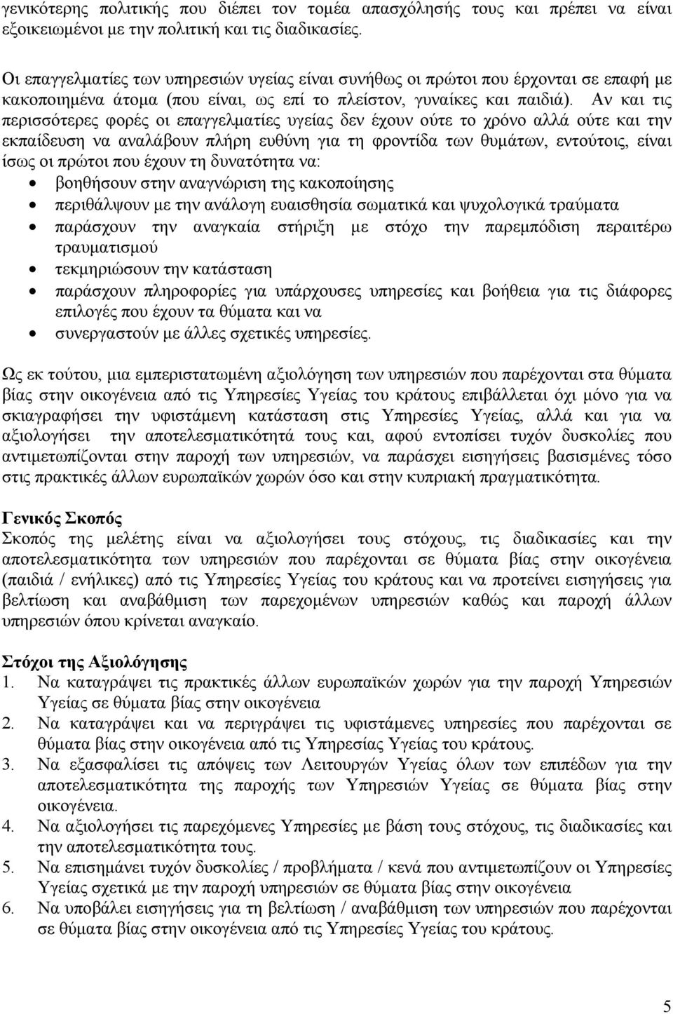 Αν και τις περισσότερες φορές οι επαγγελματίες υγείας δεν έχουν ούτε το χρόνο αλλά ούτε και την εκπαίδευση να αναλάβουν πλήρη ευθύνη για τη φροντίδα των θυμάτων, εντούτοις, είναι ίσως οι πρώτοι που