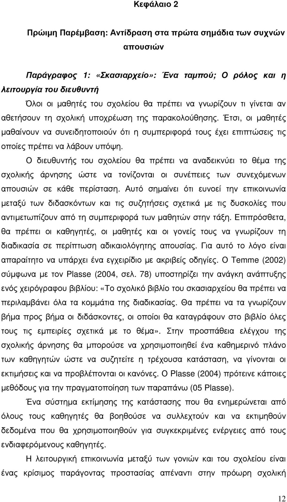 Ο διευθυντής του σχολείου θα πρέπει να αναδεικνύει το θέµα της σχολικής άρνησης ώστε να τονίζονται οι συνέπειες των συνεχόµενων απουσιών σε κάθε περίσταση.