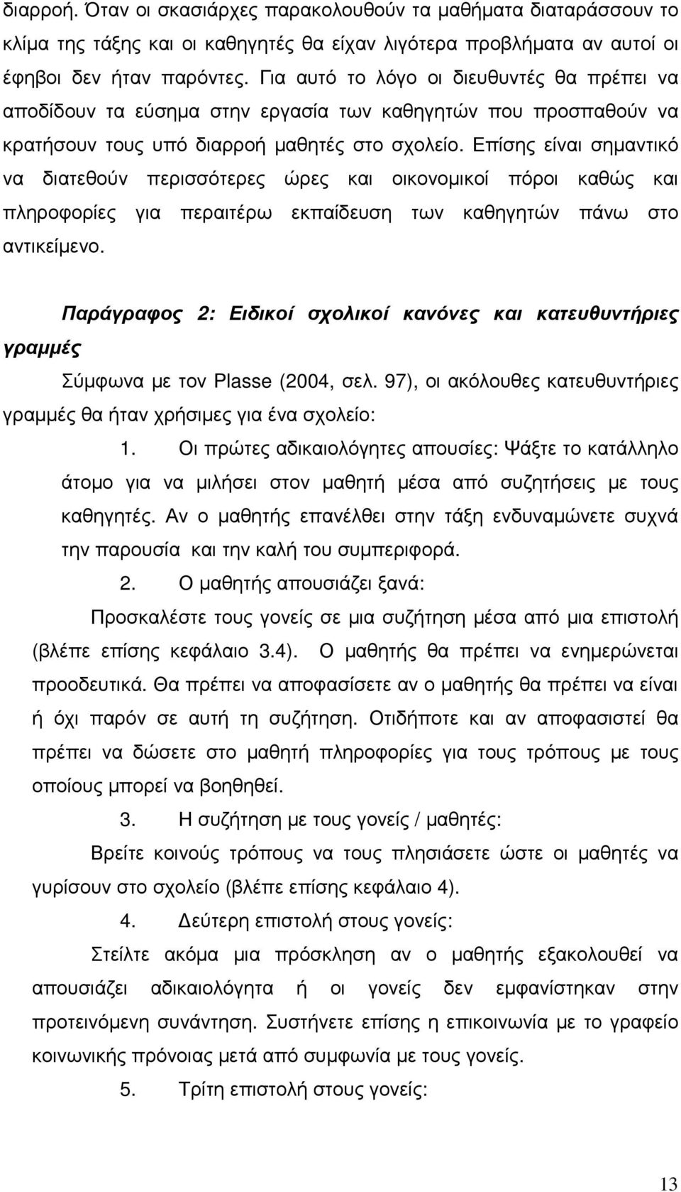 Επίσης είναι σηµαντικό να διατεθούν περισσότερες ώρες και οικονοµικοί πόροι καθώς και πληροφορίες για περαιτέρω εκπαίδευση των καθηγητών πάνω στο αντικείµενο.