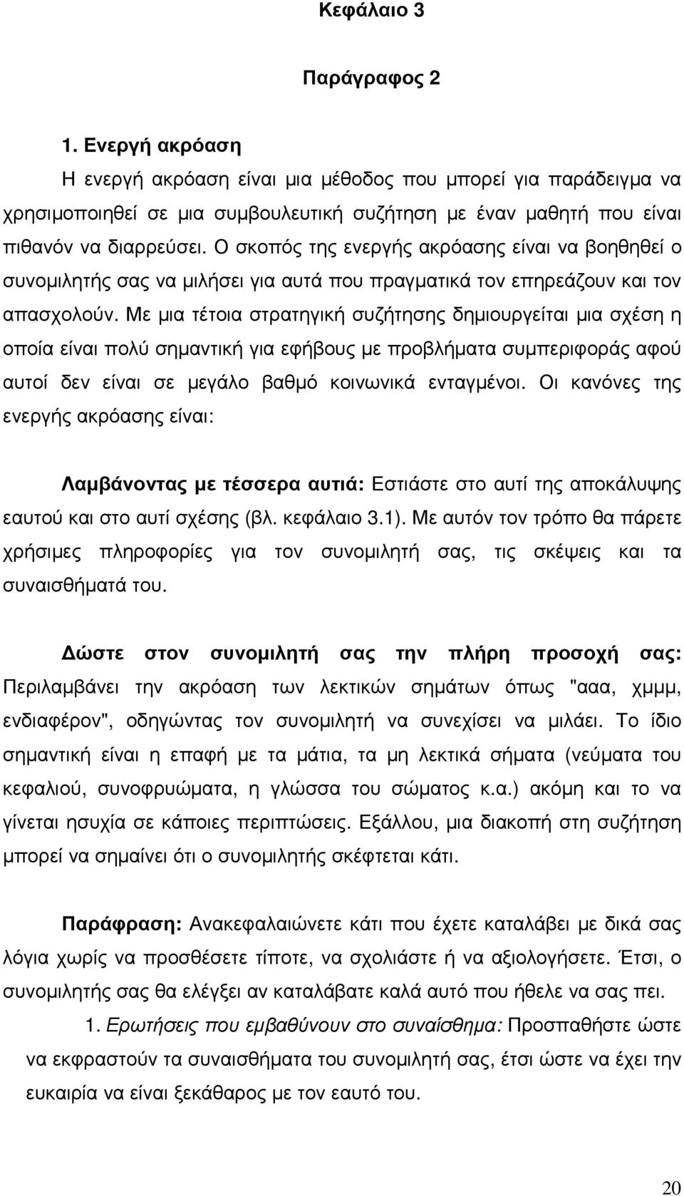 Με µια τέτοια στρατηγική συζήτησης δηµιουργείται µια σχέση η οποία είναι πολύ σηµαντική για εφήβους µε προβλήµατα συµπεριφοράς αφού αυτοί δεν είναι σε µεγάλο βαθµό κοινωνικά ενταγµένοι.