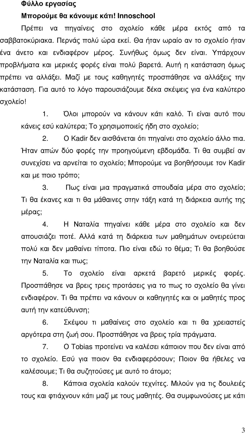 Μαζί µε τους καθηγητές προσπάθησε να αλλάξεις την κατάσταση. Για αυτό το λόγο παρουσιάζουµε δέκα σκέψεις για ένα καλύτερο σχολείο! 1. Όλοι µπορούν να κάνουν κάτι καλό.