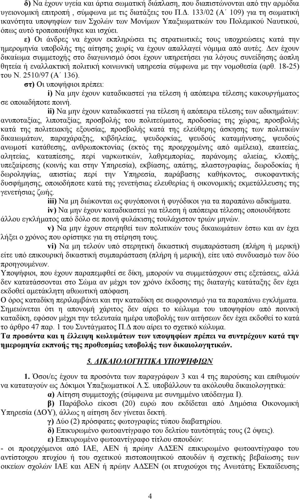 ε) Οι άνδρες να έχουν εκπληρώσει τις στρατιωτικές τους υποχρεώσεις κατά την ημερομηνία υποβολής της αίτησης χωρίς να έχουν απαλλαγεί νόμιμα από αυτές.