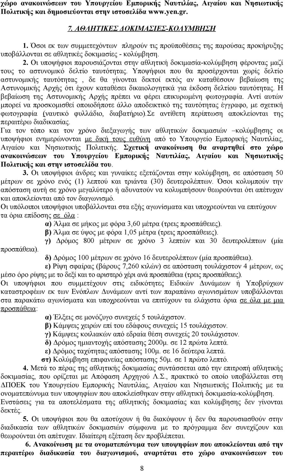 Οι υποψήφιοι παρουσιάζονται στην αθλητική δοκιμασία-κολύμβηση φέροντας μαζί τους το αστυνομικό δελτίο ταυτότητας.